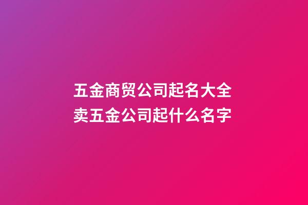 五金商贸公司起名大全 卖五金公司起什么名字-第1张-公司起名-玄机派